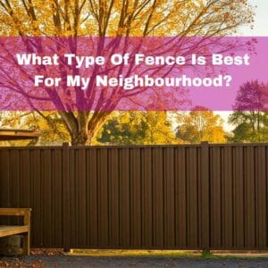 What type of fence is best for my neighbourhood
